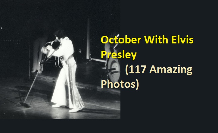 October With Elvis Presley (117 Amazing Photos)